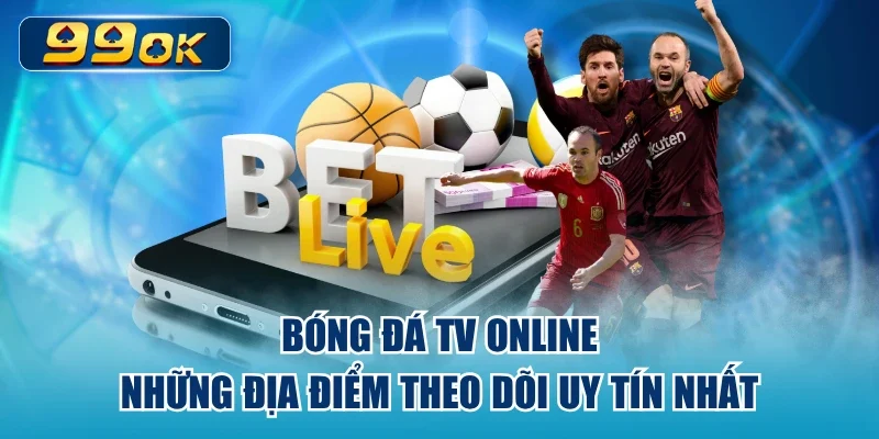 Bóng Đá TV Online - Những Địa Điểm Theo Dõi Uy Tín Nhất