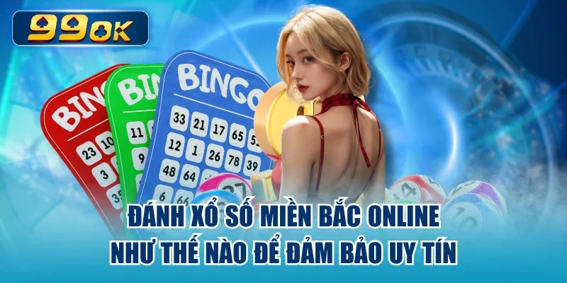 Đánh Xổ Số Miền Bắc Online Như Thế Nào Để Đảm Bảo Uy Tín