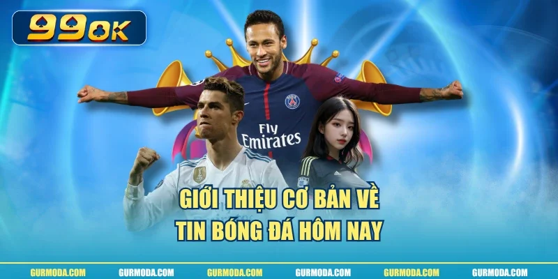 Giới thiệu cơ bản về tin bóng đá hôm nay
