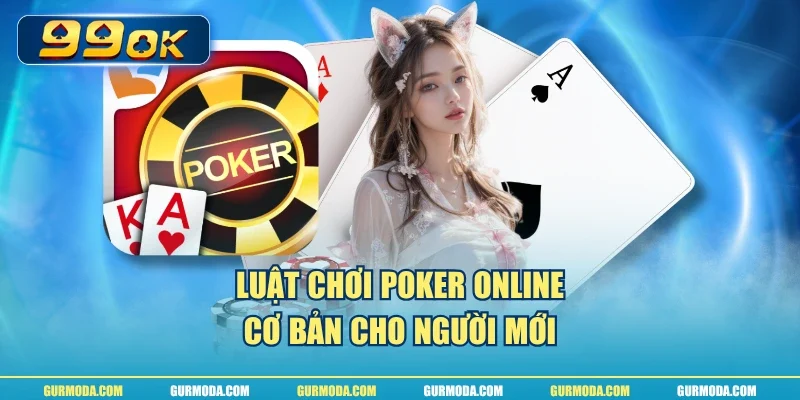 Luật chơi Poker online cơ bản cho người mới