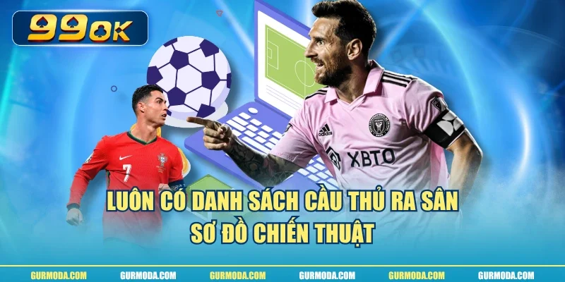 Luôn có danh sách cầu thủ ra sân, sơ đồ chiến thuật