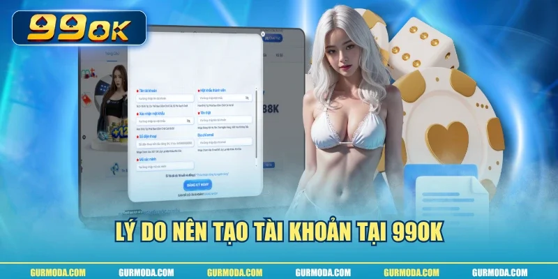 Lý do nên tạo tài khoản tại 99ok
