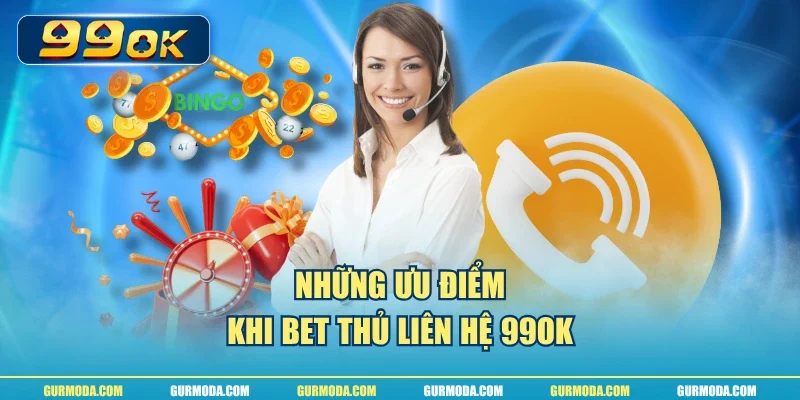 Những ưu điểm khi bet thủ liên hệ 99ok