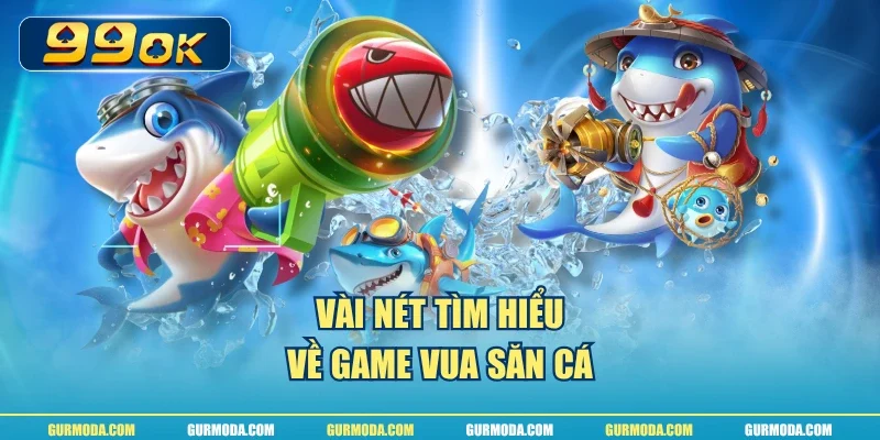 Vài nét tìm hiểu về game vua săn cá