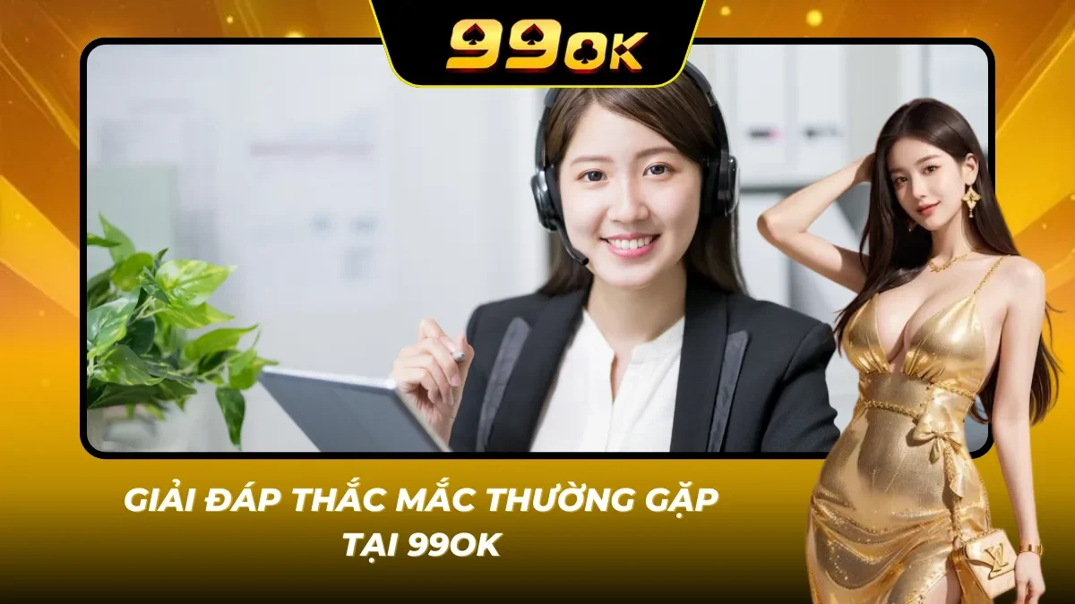 Giải đáp câu hỏi thường gặp của hội viên 99OK